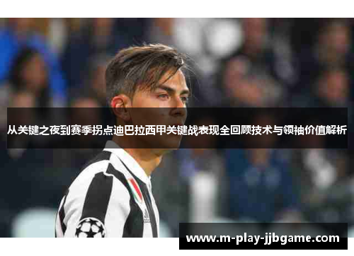 从关键之夜到赛季拐点迪巴拉西甲关键战表现全回顾技术与领袖价值解析 从关键之夜到赛季拐点迪巴拉西甲关键战表现全回顾技术与领袖价值解析