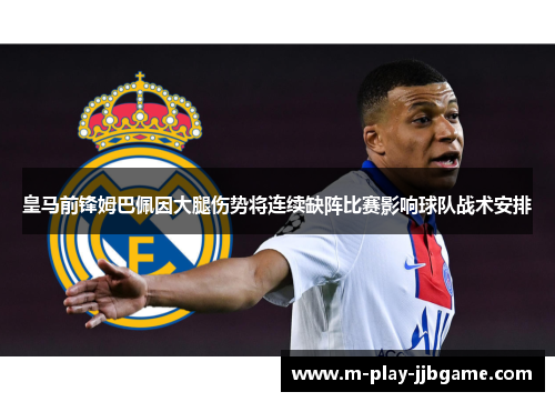 皇马前锋姆巴佩因大腿伤势将连续缺阵比赛影响球队战术安排