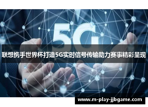 联想携手世界杯打造5G实时信号传输助力赛事精彩呈现 联想携手世界杯打造5G实时信号传输助力赛事精彩呈现