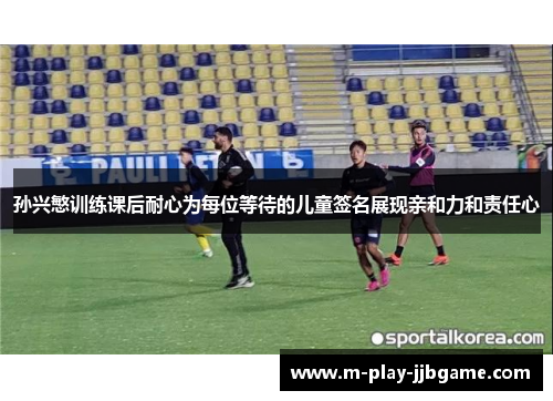孙兴慜训练课后耐心为每位等待的儿童签名展现亲和力和责任心