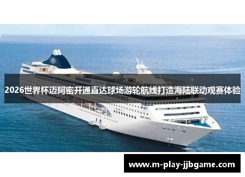 2026世界杯迈阿密开通直达球场游轮航线打造海陆联动观赛体验 2026世界杯迈阿密开通直达球场游轮航线打造海陆联动观赛体验